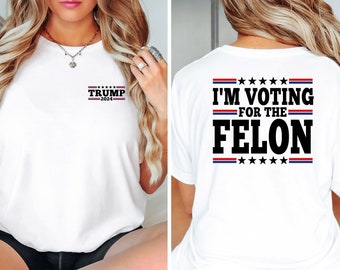 I'm Voting For The Felon Shirt Trump for President 2024 Sweatshirt Trump Nation Mugshot 47 Sweatshirt Republican Women Men Merica Tshirt