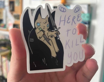 Here to Kill You - Cat in Hand Vinyl Sticker