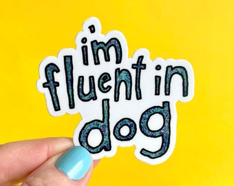 I'm Fluent in Dog Sticker, Matte Vinyl Die Cut, Funny Animal Sayings Words, Dog Lover Gift, Journal Laptop Sticker