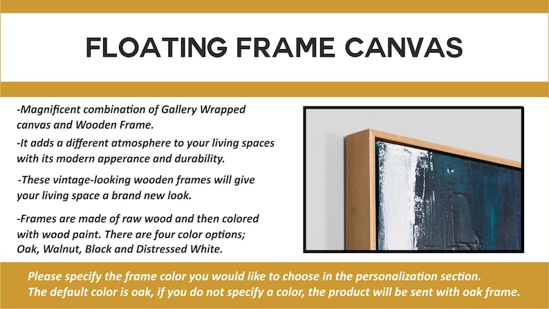 Puede incluir: Un primer plano de una impresi&oacute;n en lienzo con un dise&ntilde;o abstracto azul y blanco, enmarcado en un marco flotante de madera natural. El texto "FLOATING FRAME CANVAS" est&aacute; en la parte superior de la imagen. El texto debajo de la imagen dice: "Magnificent combination of Gallery Wrapped canvas and Wooden Frame. It adds a different atmosphere to your living spaces with its modern appearance and durability. These vintage-looking wooden frames will give your living space a brand new look. Frames are made of raw wood and then colored with wood paint. There are four color options; Oak, Walnut, Black and Distressed White. Please specify the frame color you would like to choose in the personalization section. The default color is oak, if you do not specify a color, the product will be sent with oak frame."