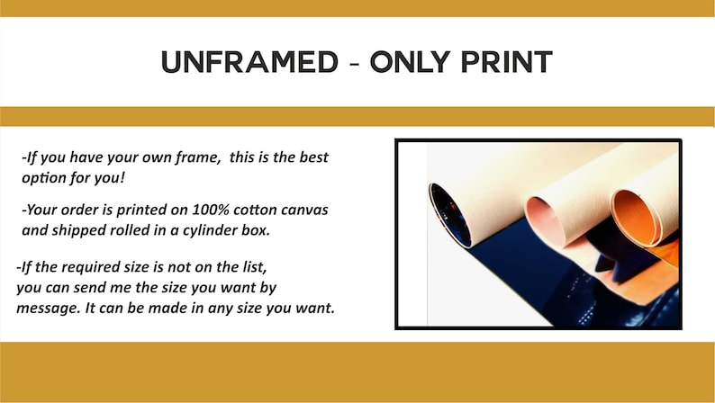 Puede incluir: Impresiones de lienzo enrolladas sobre una mesa. El texto de la imagen dice "UNFRAMED - ONLY PRINT".  -Si tienes tu propio marco, esta es la mejor opci&oacute;n para ti. -Tu pedido se imprime en lienzo de algod&oacute;n 100% y se env&iacute;a enrollado en una caja cil&iacute;ndrica. -Si el tama&ntilde;o requerido no est&aacute; en la lista, puedes enviarme el tama&ntilde;o que deseas por mensaje. Se puede hacer en cualquier tama&ntilde;o que desees.