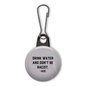Drink water and don't be racist zipper pull. Alexandria Ocasio-Cortez charm. AOC quote. image 1