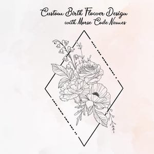 May include: Black and white floral design with the text "Custom Birth Flower Design with Morse Code Names." The design features a rose, poppy, and other flowers within a diamond-shaped frame, with Morse code along the edges.