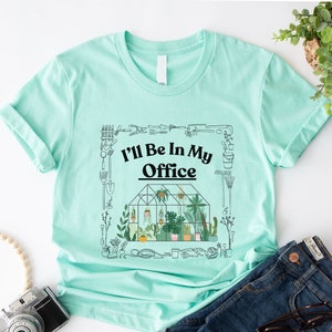 I&#39;ll Be In My Office T-Shirt, Garden Shirt, Gardening Gift, Garden Love, Garden Lover Gift, Gardener Gift Idea, Mother&#39;s Day Gardening Lover