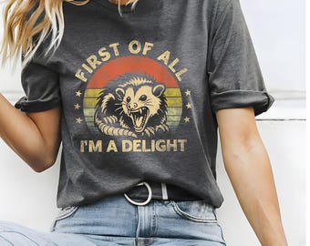 Sarcastic Possum Sweatshirt, First Of All I'm A Delight Shirt