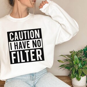 Caution I Have No Filter Sweatshirt, Funny Saying Sweatshirt, Women Trendy Sweatshirt, women&#39;s tank top Sweatshirt, Funny Mom Sweatshirt