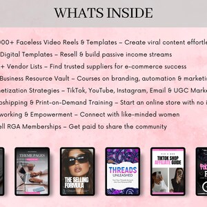 May include: A pink and white graphic with a checklist of resources for online business owners. The checklist includes 22,000+ Faceless Video Reels & Templates, PLR Digital Templates, 200+ Vendor Lists, Full Business Resource Vault, Monetization Strategies, Dropshipping & Print-on-Demand Training, Networking & Empowerment, and Resell RGA Memberships. The graphic also includes images of various digital products, such as Facebook Unleashed, Theme Pages, The Selling Formula, Threads Unleashed, TikTok Shop Affiliate Guide, and Rich Off Reels.