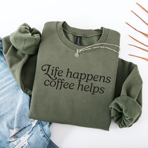 Life Happens Coffee Helps Sweatshirt Coffee Lover Tee Coffee Mode Sweatshirt Gift For Coffee Lover