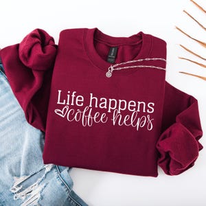 Life Happens Coffee Helps Sweatshirt Coffee Lover Tee Coffee Mode Sweatshirt Gift For Coffee Lover