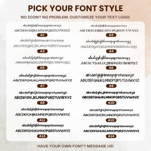 May include: A font selection chart featuring fourteen distinct styles labeled A1 through A14. Each style displays the lowercase and uppercase alphabet in black text. The header reads PICK YOUR FONT STYLE, NO ICON? NO PROBLEM. CUSTOMIZE YOUR TEXT LOGO. The footer reads HAVE YOUR OWN FONT? MESSAGE US!