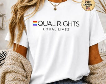 Equal Rights Equal Lives T-Shirt, LGBTQ Pride Shirt, Rainbow Equality Graphic Tee, Human Rights Activist Gift, Gay Pride Month Clothing