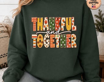 Thankful and Together Sweatshirt, Cute Fall Thanksgiving Crewneck, Autumn Patchwork Shirt, Cozy Family Gathering Turkey Apparel Gift
