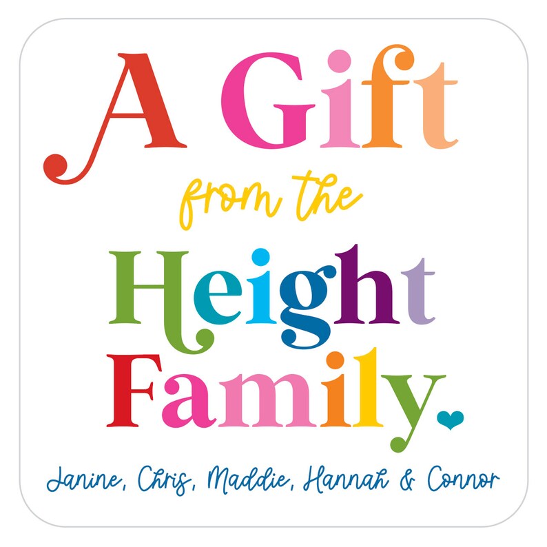 May include: A square sticker with rounded corners features the text "A Gift from the Height Family." in various colors. Below the text are the names "Janine, Chris, Maddie, Hannah & Connor" in a blue script font.