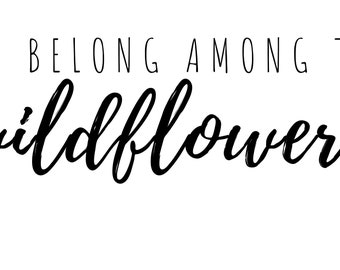 You Belong Among the Wildflowers Wall Art Digital Download - .SVG .PNG .PDF