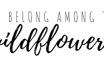 You Belong Among the Wildflowers Wall Art Digital Download - .SVG .PNG .PDF