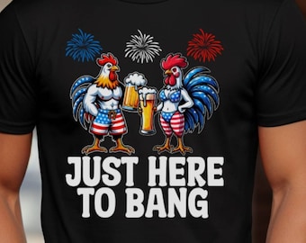 Just here to bang: Fourth 4th Of July Funy Patriotic chicken Unisex T-Shirt for Independence Holiday and Gift.