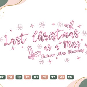 May include: An embroidery design featuring the pink text Last Christmas as a Miss Future Mrs Huxley, surrounded by small snowflakes, stars, and holly berry illustrations. The bottom row displays file formats DST, EXP, HUS, JEF, PEC, PES, SEW, VP3, and XXX.