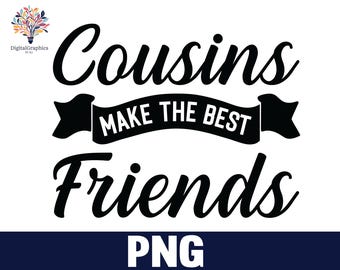May include: Black and white graphic design with the text "Cousins Make The Best Friends" in a stylized font. The text is on a white background.