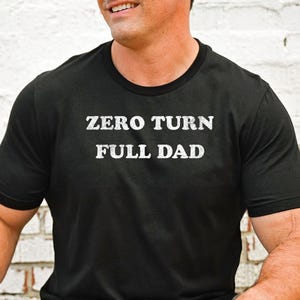 Zero Turn Full Dad Shirt, Funny Shirt Men, Gift for Husband, Fathers Day Gift, Funny Dad Shirt, Funny Lawn Care Shirt, Mowing Lover T-Shirt