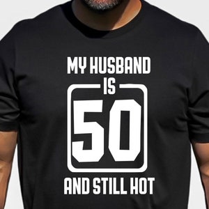 My Husband is 50 and Still Hot Shirt, Hello 50 Shirt, 50 Years Old Shirt, 50th Birthday Tee, 50th Party, Gift for Birthday, Hello Fifty Tee