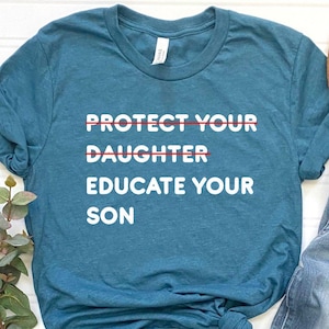 Protect Your Daughter Educate Your Son Tshirt, Women Shirt, Human Shirt, Girl Power Tee, Feminist Tee, Women Empowerment Tee, Mother Day Tee