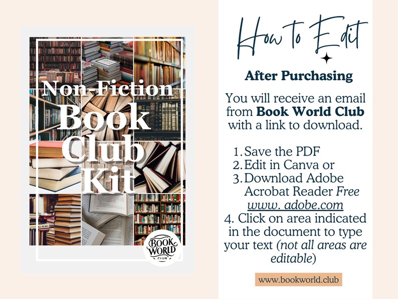 May include: A collage of images of books with the text "Non-Fiction Book Club Kit" in black text on a white background. The text "Book World Club" is also included in a logo with a book icon. The text "How to Edit" is in black text on a white background. The text "After Purchasing" is in black text on a white background. The text "You will receive an email from Book World Club with a link to download." is in black text on a white background. The text "1. Save the PDF 2. Edit in Canva or 3. Download Adobe Acrobat Reader Free www.adobe.com 4. Click on area indicated in the document to type your text (not all areas are editable) www.bookworld.club" is in black text on a white background.