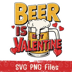 May include: A red and yellow graphic design with the text "Beer is my Valentine" and a cartoon image of a beer mug with a foamy head.  There are several red hearts around the design.