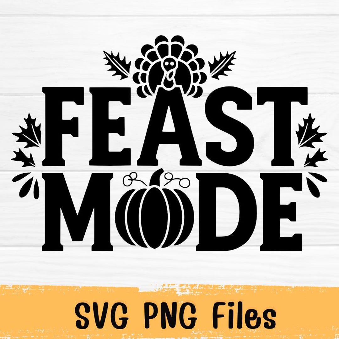 Feast Mode Png Svg, Pumpkin Png, Turkey Svg, Fall SVG, Thanksgiving SVG ...