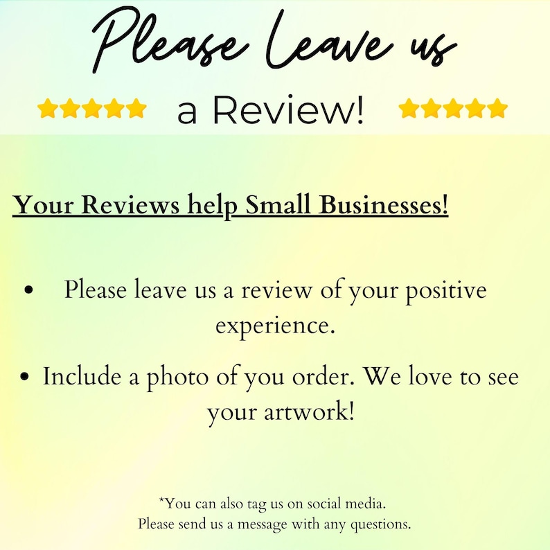 Puede incluir: Un gr&aacute;fico con un fondo degradado amarillo y verde. El texto "Please leave us a Review!" est&aacute; en negro con cinco estrellas amarillas a cada lado. El texto "Your Reviews help Small Businesses!" est&aacute; en negro. Dos vi&ntilde;etas con instrucciones sobre c&oacute;mo dejar una rese&ntilde;a se enumeran a continuaci&oacute;n. El texto "*You can also tag us on social media. Please send us a message with any questions." est&aacute; en negro en la parte inferior.
