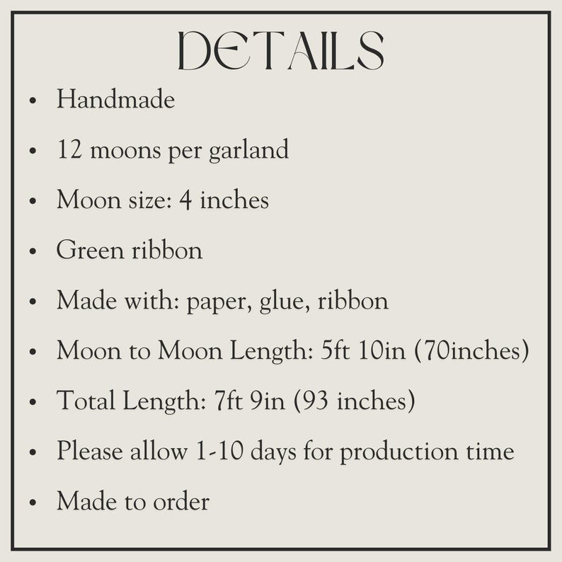 May include: A product details list for a handmade moon garland. Features include 12 moons per garland, 4-inch moon size, green ribbon, and materials of paper, glue, and ribbon. Moon to moon length is 70 inches, total length is 93 inches.