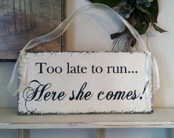 Too late to run HERE SHE COMES, Bride and Groom, Flower Girl, Shabby Wedding Signs, 7 x 15