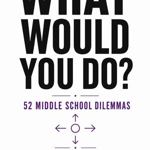May include: A book cover with a white background and bold black text that reads WHAT WOULD YOU DO? Below this, purple text states 52 MIDDLE SCHOOL DILEMMAS, followed by a purple circle with four arrows, the text EVERY CHOICE CHANGES SOMETHING, and THE MIDDLELOOP.