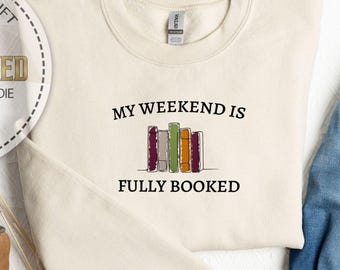 Embroidered Bookish Sweatshirt, My Weekend Is Fully Booked, Funny Bookish Gift, Bookworm Sweatshirt, Reading Inspiration, Teacher Sweatshirt