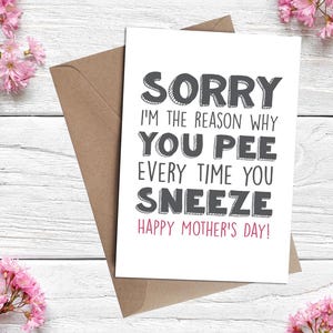 Funny Inappropriate Mother's Day Card Greeting Card | Sorry I'm the reason why you pee every time you sneeze. Happy Mother's Day!
