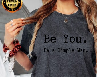 Bella Canvas® Be You Be a Simple Man Shirt, Inspirational Adult Tee, Gift for Best Friend, Positive Gift Idea, Love Yourself Shirt