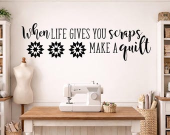 Sewing Room Wall Decal | When Life Gives You Scraps Make a Quilt, hobby room decor