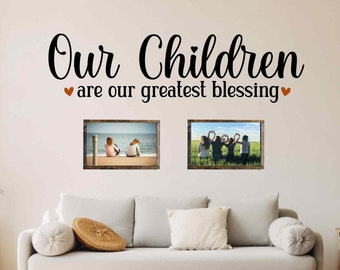 Our Children are our Greatest Blessing vinyl wall decal, Family decal, Living room wall art, Hallway decor, family photo wall quotes