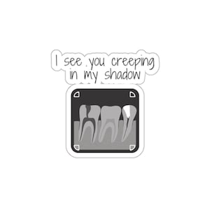 May include: A black and white dental x-ray image of teeth with the text "I see you creeping in my shadow".