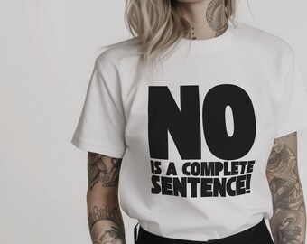 May include: White t-shirt with the word "NO" in large black letters, and the phrase "IS A COMPLETE SENTENCE!" below. The shirt is a casual style.