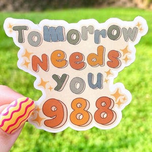 Tomorrow Needs You Sticker | 988 Suicide Prevention & Awareness Waterproof Glossy Vinyl Mental Health Sticker