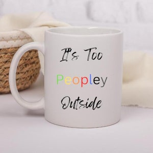 It&#39;s too peopley outside mug, mugs, mug, funny gift, funny mug, funny mugs, coffee mug, coffee cup, birthday gift, gifts, gift, funny gifts,