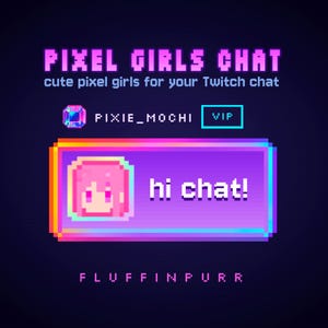 May include: A digital graphic featuring the text PIXEL GIRLS CHAT, cute pixel girls for your Twitch chat, PIXIE_MOCHI, VIP, and a purple box containing a pixelated character icon and the text hi chat! with the name FLUFFINPURR below.