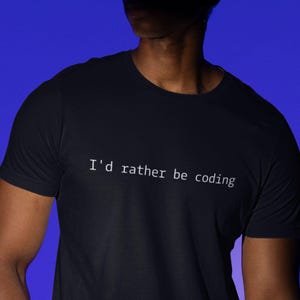 I'd Rather Be Coding Shirt | Geek Coder Tee