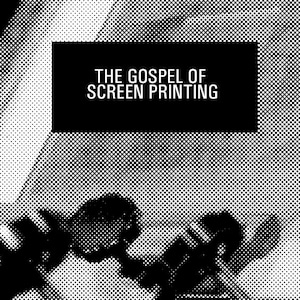 May include: Black and white image of a screen printing machine with the text "THE GOSPEL OF SCREEN PRINTING" in a black rectangle.