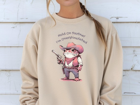 Im Overstimulated, Funny Mental Health Unisex Sweatshirt, Cowboy Frog Sweater, Weirdcore, Anxiety Humor, Ironic Sarcastic Sweatshirt