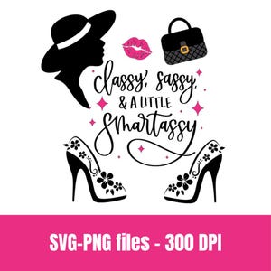May include: A graphic design featuring a silhouette of a woman in a hat, a pair of high heels, a purse, and pink lips. The text reads "classy, sassy, & a little smartassy".