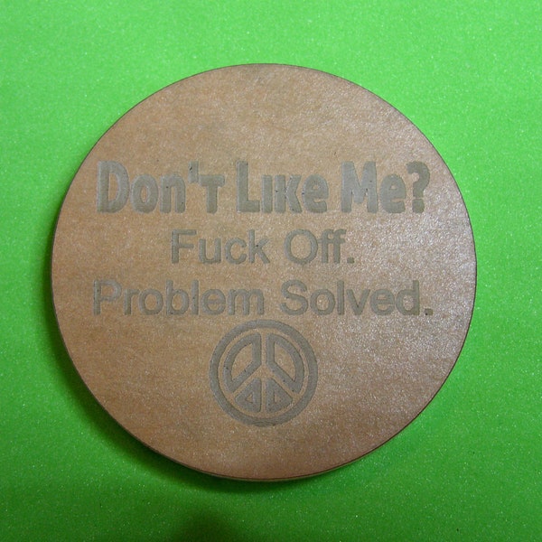 FUNNY! OFFENSIVE * Don't Like Me? Fuck Off - Problem Solved * Peace Sign * Acrylic Blank for Making Silicone Molds