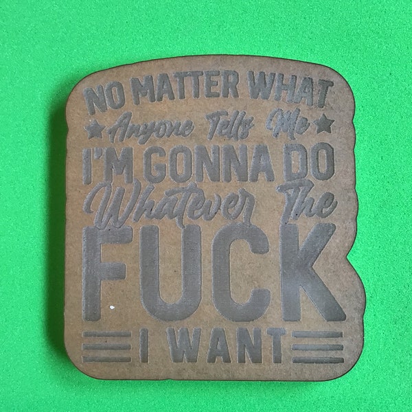 OFFENSIVE * I Do What the Fuck I Want * Acrylic Blank for Making Silicone Molds