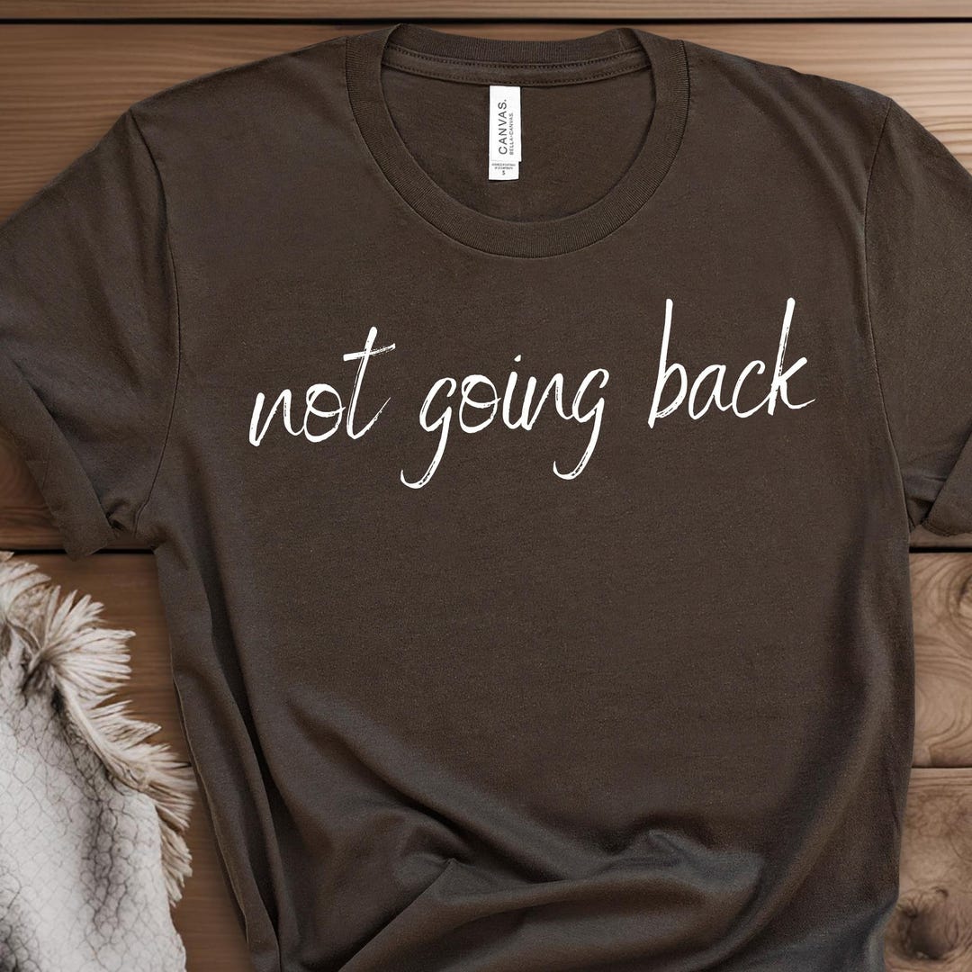 Not Going Back Shirt | Soft Cotton Adult Tee - Etsy