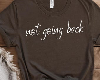Not Going Back Shirt | Soft Cotton Adult Tee
